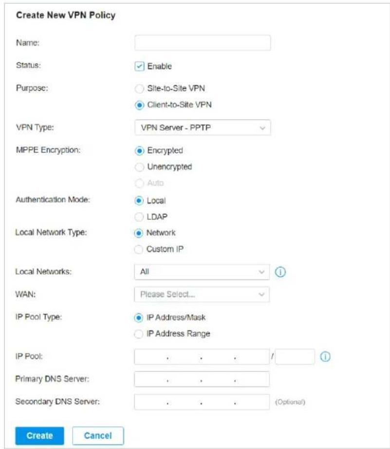 Create New VPN Policy Name: Status: Enable Purpose: Site-to-Site VPN Client-to-Site VPN VPN Type: VPN Server - PPTP MPPE Encryption: Encrypted Unencrypted Auto Authentication Mode: Local LDAP Local Network Type: Network Custom IP Local Networks: All WAN: Please Select... IP Pool Type: IP Address/Mask IP Address Range IP Pool: . . . / Primary DNS Server: . . . Secondary DNS Server: . . . (Optional) Create Cancel