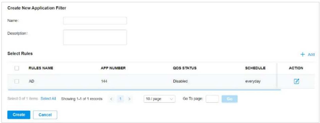 Create New Application Filter Name: Description: Select Rules + Add RULES NAME APP NUMBER QOS STATUS SCHEDULE ACTION AD 144 Disabled everyday Select 0 of 1 items Select All Showing 1-1 of 1 records < 1 > 10 / page Go To page: Go Create Cancel