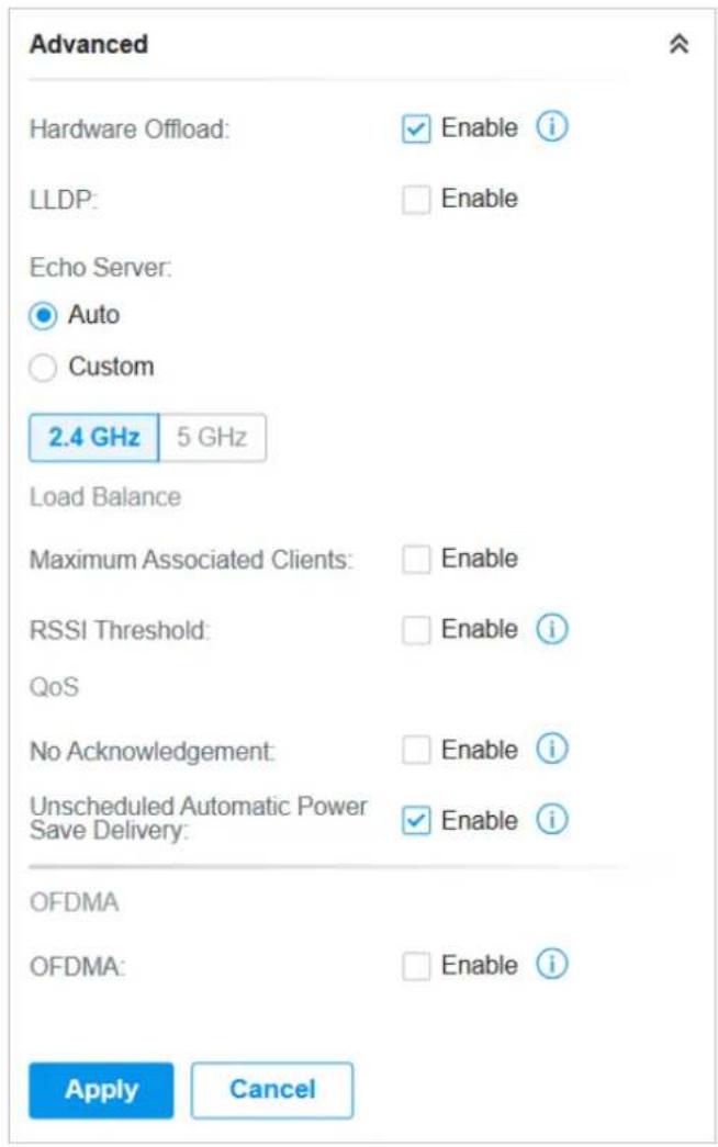 Advanced Hardware Offload: ✓ Enable i LLDP: □ Enable Echo Server: ● Auto ○ Custom 2.4 GHz 5 GHz Load Balance Maximum Associated Clients: □ Enable RSSI Threshold: □ Enable i QoS No Acknowledgement: □ Enable i Unscheduled Automatic Power Save Delivery: ✓ Enable i OFDMA OFDMA: □ Enable i Apply Cancel