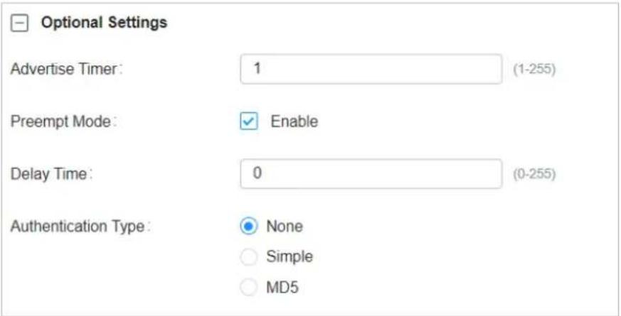 Optional Settings Advertise Timer: 1 (1-255) Preempt Mode: Enable Delay Time: 0 (0-255) Authentication Type: None Simple MD5
