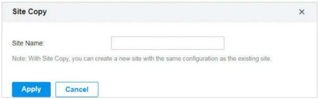 Site Copy Site Name: Note: With Site Copy, you can create a new site with the same configuration as the existing site. Apply Cancel