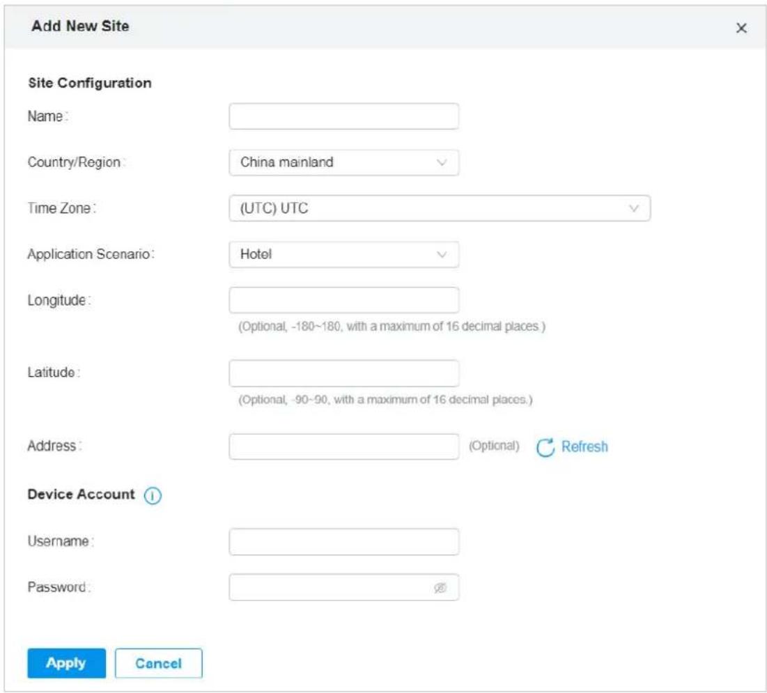 Add New Site Site Configuration Name: Country/Region: China mainland Time Zone: (UTC) UTC Application Scenario: Hotel Longitude: (Optional, -180~180, with a maximum of 16 decimal places) Latitude: (Optional, -90~90, with a maximum of 16 decimal places.) Address: (Optional) Refresh Device Account Username: Password: Apply Cancel