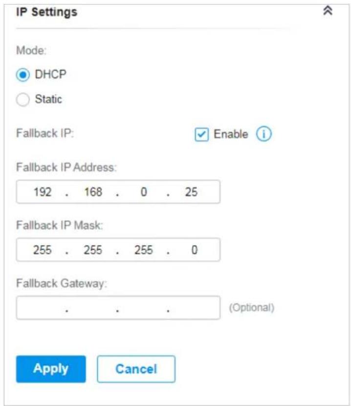 IP Settings Mode: DHCP Static Fallback IP: Enable i Fallback IP Address: 192 . 168 . 0 . 25 Fallback IP Mask: 255 . 255 . 255 . 0 Fallback Gateway: . . . . (Optional) Apply Cancel