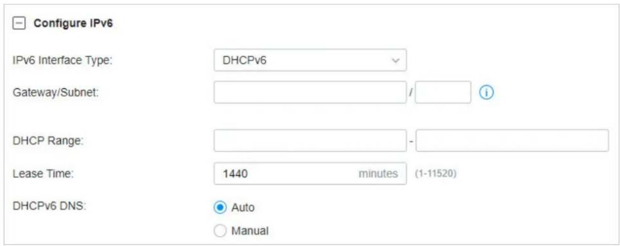 Configure IPv6 IPv6 Interface Type: DHCPv6 Gateway/Subnet: / DHCP Range: Lease Time: 1440 minutes (1-11520) DHCPv6 DNS: Auto Manual