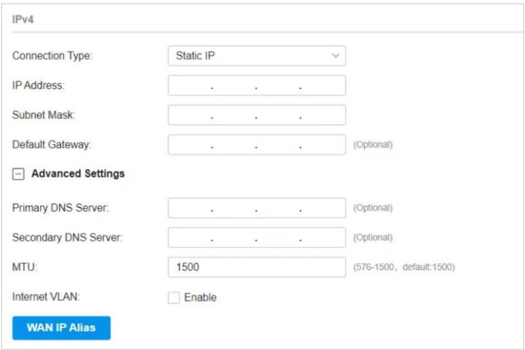 IPv4 Connection Type: Static IP IP Address: . . . . Subnet Mask: . . . . Default Gateway: . . . (Optional) Advanced Settings Primary DNS Server: . . . . (Optional) Secondary DNS Server: . . . . (Optional) MTU: 1500 (576-1500, default:1500) Internet VLAN: Enable WAN IP Alias