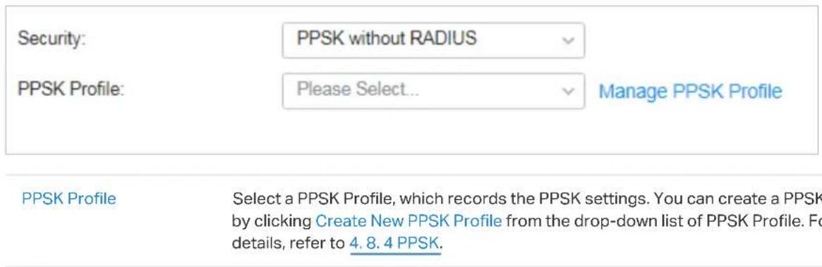 Security: PPSK without RADIUS PPSK Profile: Please Select... Manage PPSK Profile PPSK Profile Select a PPSK Profile, which records the PPSK settings. You can create a PPSK by clicking Create New PPSK Profile from the drop-down list of PPSK Profile. For details, refer to 4.8.4 PPSK.