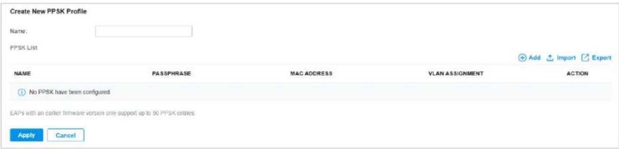 Create New PPSK Profile Name: PPSK List NAME PASSPHRASE MAC ADDRESS VLAN ASSIGNMENT ACTION ① No PPSK have been configured EAPs with an earlier firmware version only support up to 50 PPSK entries Apply Cancel