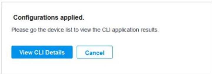 Configurations applied. Please go the device list to view the CLI application results. View CLI Details Cancel
