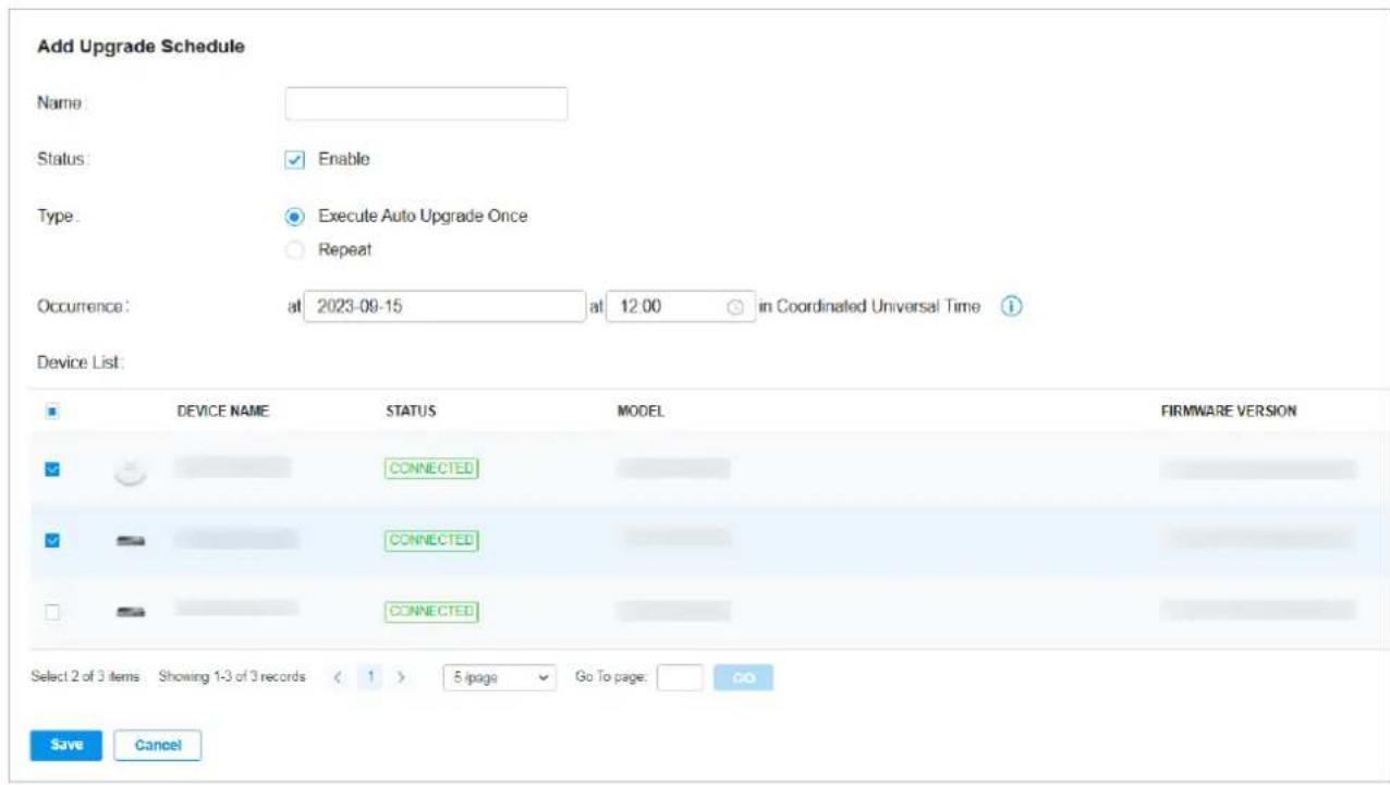 Add Upgrade Schedule Name: Status: Enable Type: Execute Auto Upgrade Once Repeat Occurrence: at 2023-09-15 at 12:00 in Coordinated Universal Time Device List: DEVICE NAME STATUS MODEL FIRMWARE VERSION CONNECTED CONNECTED CONNECTED Select 2 of 3 items Showing 1-3 of 3 records < 1 > 5 iPage Go To page: Save Cancel