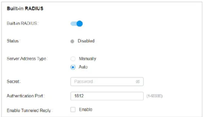 Built-in RADIUS Built-in RADIUS: Status: Disabled Server Address Type: Manually Auto Secret: Password Authentication Port: 1812 (1-65535) Enable Tunneled Reply: Enable