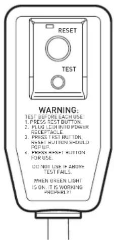 RESET TEST WARNING: TEST BEFORE EACH USE 1. PRESS TEST BUTTON. 2. PLUG LONDON TO POWER RECEPTACLE. 3. PRESS TEST BUTTON, RESET BUTTON SHOULD POPUL 4. PRESS RESET BUTTON FOR USE. DO NOT USE IF ABOVE TEST FAILS. WHEN GREEN LIGHT IS ON. IT IS WORKING PROPERLY!