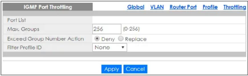 IGMP Port Throttling Global VLAN Router Port Profile Throttling Port List Max. Groups 256 (0-256) Exceed Group Number Action ▪ Deny ○ Replace Filter Profile ID None ▼ Apply Cancel