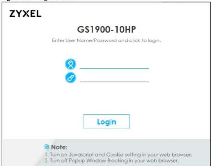 ZYXEL GS1900-10HP Enter User Name/Password and click to login. Login Note: 1. Turn on Javascript and Cookie setting in your web browser. 2. Turn off Popup Window Blocking in your web browser.