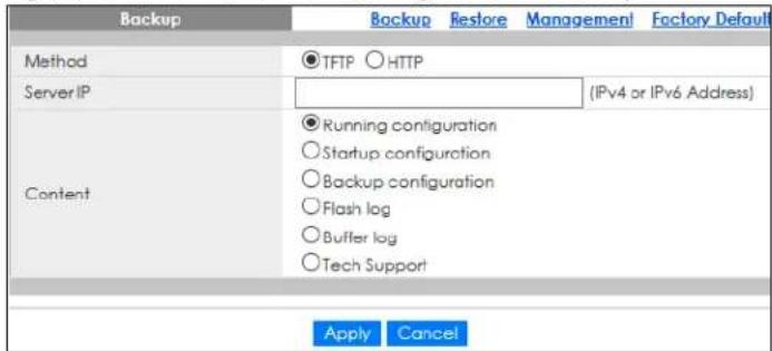Backup Method Server IP Content Apply Cancel ●TFTP ○HTTP (IPv4 or IPv6 Address) ●Running configuration ○Startup configuration ○Backup configuration ○Flash log ○Buffer log ○Tech Support