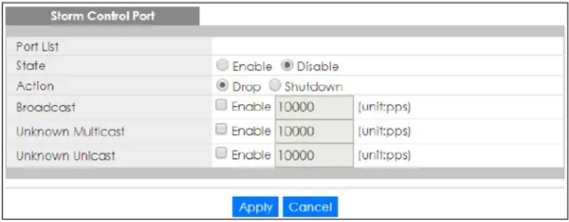 Storm Control Port Port List State Enable Disable Action Drop Shutdown Broadcast Enable 10000 (unit:pps) Unknown Multicast Enable 10000 (unit:pps) Unknown Unicast Enable 10000 (unit:pps) Apply Cancel