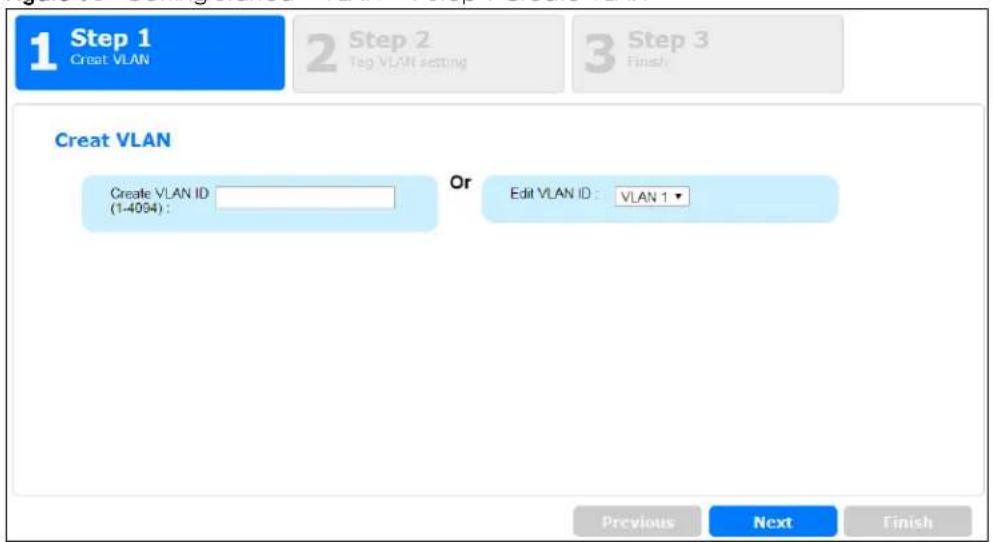 1 Step 1 Creat VLAN 2 Step 2 Tag VLAN setting 3 Step 3 Finish Creat VLAN Create VLAN ID (1-4094) : Or Edit VLAN ID: VLAN 1 ▼ Previous Next Finish