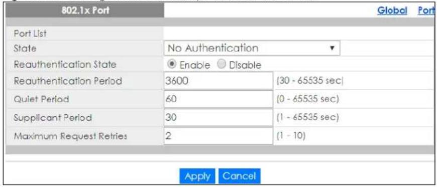 802.1x Port Port List State No Authentication Reauthentication State Enable Disable Reauthentication Period 3600 {30 - 65535 sec} Quiet Period 60 (0 - 65535 sec) Supplicant Period 30 (1 - 65535 sec) Maximum Request Retrie 2 (1 - 10) Apply Cancel
