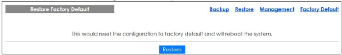 Restore Factory Default Backup Restore Management Factory Default This would reset the configuration to factory default and will reboot the system. Restore