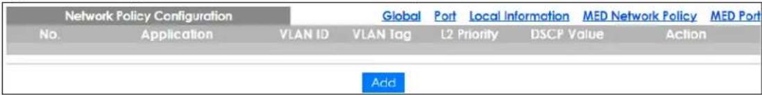 Network Policy Configuration No. Application VLAN ID Global Port Local Information MED Network Policy MED Port VLAN Tag L2 Priority DSCP Value Action Add