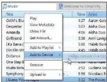 Music Welcome to Simplicity Title Play 4:27 Aaron Gold View Metadata 5:07 Aisha Duo Show File 4:06 Aisha Duo Get Artwork... 8:36 Avni Lavign Add to Playlist > 5:00 Habib Koit 4:45 Habib Koit Add to Device > Phillips GoGear (7.4GB) Remove 0:00 Karin Kare Muita Bobo 2:52 Luciana So Symphony 5:56 Nicolaus E Upload to > 3:32 The Posies I Guess You Needing