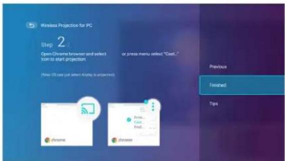 Wireless Projection for PC Step 2 Open Chrome browser and select Icon to start projection or press menu select "Cast..." (Note: PC user put select display to original) Previous Finished Tips Chrome Print... Copy... Find... Chrome