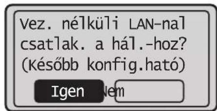 Vez. nélküli LAN-nal csatlak. a hál.-hoz? (Később konfig.ható) Igen Nem