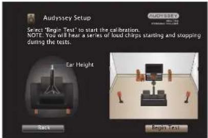 Audyssey Setup Select "Begin Test" to start the calibration. NOTE: You will hear a series of loud chirps starting and stopping during the tests. Ear Height Back Begin Test