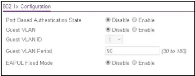 802.1x Configuration Port Based Authentication State ● Disable ○ Enable Guest VLAN ● Disable ○ Enable Guest VLAN ID 1 Guest VLAN Period 90 (30 to 180) EAPOL Flood Mode ● Disable ○ Enable
