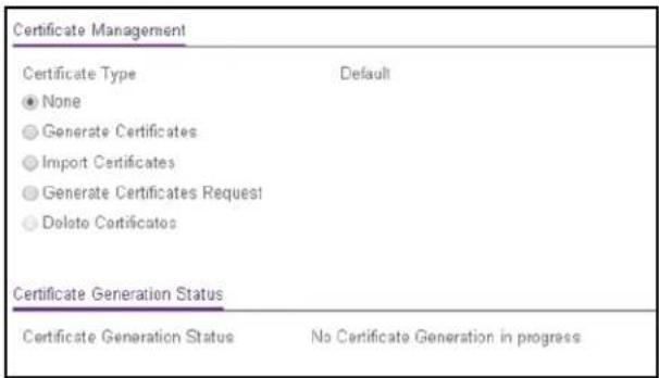 Certificate Management Certificate Type Default ● None ○ Generate Certificates ○ Import Certificates ○ Generate Certificates Request ○ Delete Certificates Certificate Generation Status Certificate Generation Status No Certificate Generation in progress