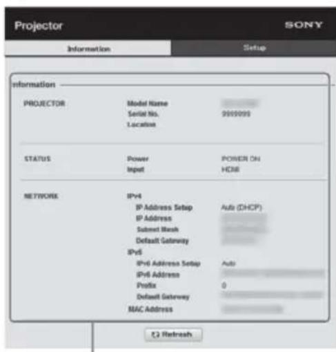 Projector SONY Information Setup Information PROJECTOR Model Name Serial No. Location 999999 STATUS Power Input POWER ON HOME NETWORK IPv4 IP Address Setup Auto (DHCP) IP Address Submit Mesh Default Gateway IPv6 IPv6 Address Setup Auto IPv6 Address Prefix 0 Default Gateway MAC Address C) Refresh