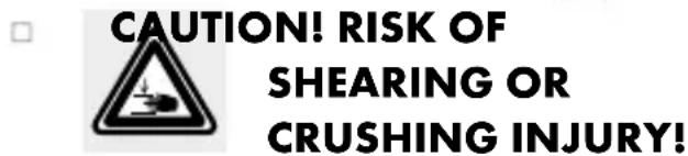 CAUTION! RISK OF SHEARING OR CRUSHING INJURY!