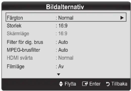 Bildalternativ Färgton : Normal Storlek : 16:9 Skärmläge : 16:9 Filter för dig. brus : Auto MPEG-brusfilter : Auto HDMI svärta : Normal Filmläge : Av Flytta Enter Tillbaka