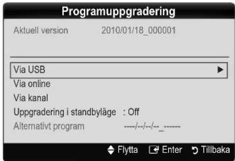 Programuppgradering Aktuell version 2010/01/18_000001 Via USB Via online Via kanal Uppgradering i standbyläge : Off Alternativt program ----/---/---/--- Flytta Enter Tillbaka