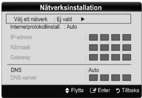 Nätverksinstallation Välj ett nätverk : Ej vald ► Internetprotokollinstall. : Auto IP-adress : Nätmask : Gateway : DNS : Auto DNS-server : Flytta Enter Tillbaka