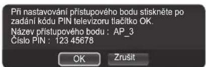 Při nastavování pristupového bodu stiskněte po zadání kódu PIN televizoru tlačitko OK. Název pristupového bodu : AP_3 Číslo PIN : 123 45678 OK Zrušit