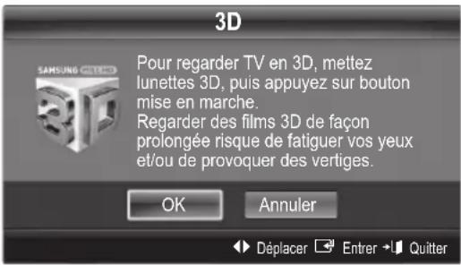 3D Pour regarder TV en 3D, mettez lunettes 3D, puis appuyez sur bouton mise en marche. Regarder des films 3D de façon prolongée risque de fatiguer vos yeux et/ou de provoquer des vertiges. OK Annuler Déplacer Entrer + Quitter
