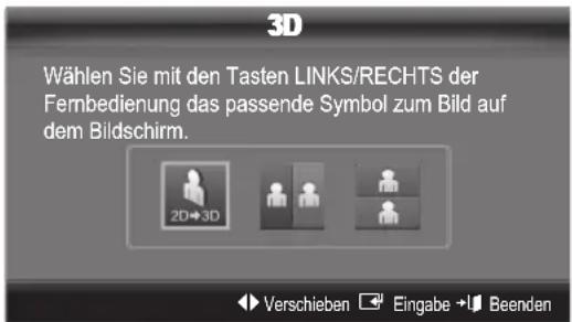 3D Wählen Sie mit den Tasten LINKS/RECHTS der Fernbedienung das passende Symbol zum Bild auf dem Bildschirm. 2D→3D Verschieben Eingabe +Beenden