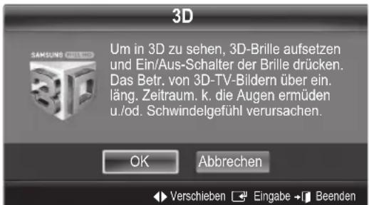3D Um in 3D zu sehen, 3D-Brille aufsetzen und Ein/Aus-Schalter der Brille drücken. Das Betr. von 3D-TV-Bildern über ein. läng. Zeitraum. k. die Augen ermüden u./od. Schwindelgefühl verursachen. OK Abbrechen ► Verschieben ► Eingabe +► Beenden