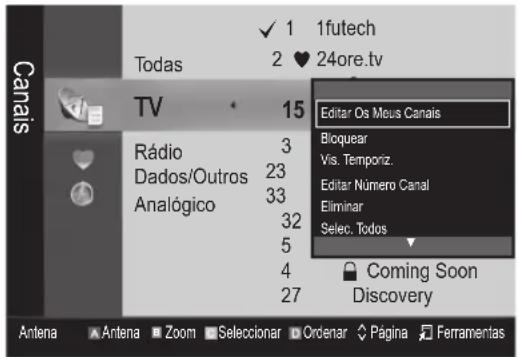 Canais Todas 1futech 2 ♥ 24ore.tv TV 15 Rádio 3 Dados/Outros 23 Analógico 33 32 5 4 27 Editor Os Meus Canais Bloquear Vis. Temporiz. Editor Número Canal Eliminar Seleo. Todos Coming Soon Discovery Antena Antena Zoom Seleccionar Ordenar Página Ferramentas