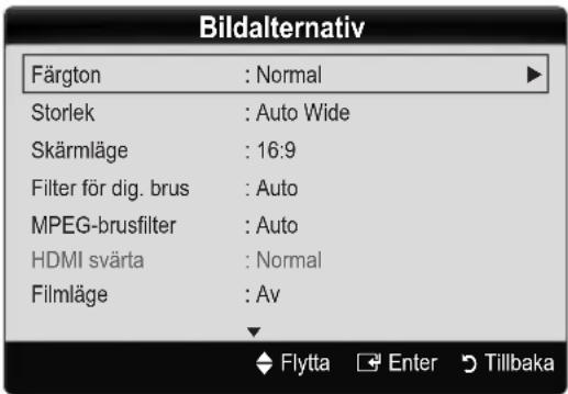 Bildalternativ Färgton : Normal Storlek : Auto Wide Skärmläge : 16:9 Filter för dig. brus : Auto MPEG-brusfilter : Auto HDMI svärta : Normal Filmläge : Av Flytta Enter Tillbaka