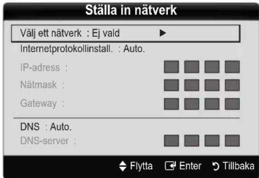 Ställa in nätverk Välj ett nätverk : Ej vald Internetprotokollinstall. : Auto. IP-adress : Nätmask : Gateway : DNS : Auto. DNS-server :