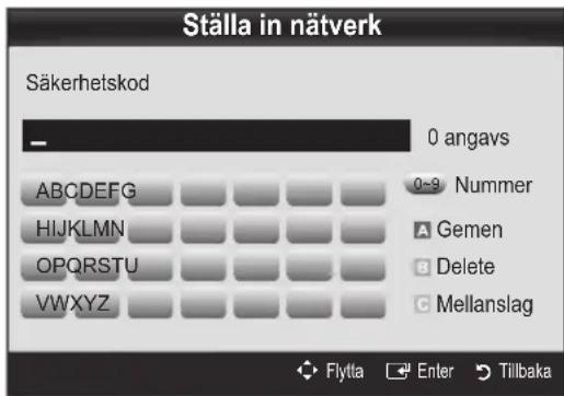 Ställa in närtverk Säkerhetskod 0 angavs ABCDEFG HIJKLMN OPQRSTU VWXYZ 0-9 Nummer A Gemen B Delete C Mellanslag Flytta Enter Tillbaka