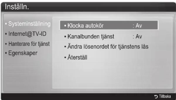 Inställn. Systeminställning Internet@TV-ID Hanterare för tjänst Egenskaper Klocka autokör : Av Kanalbunden tjänst : Av Ändra lösenordet för tjänstens lås Återställ