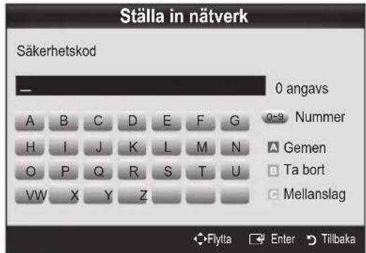 Ställa in nätverk Säkerhetskod — 0 angavs A B C D E F G Nummer H I J K L M N Gemen O P Q R S T U Ta bort VW X Y Z Mellanslag Flytta Enter Tillbaka