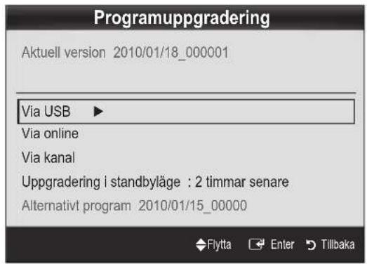 Programuppgradering Aktuell version 2010/01/18_000001 Via USB ▶ Via online Via kanal Uppgradering i standbyläge : 2 timmar senare Alternativt program 2010/01/15_00000 Flytta Enter Tillbaka