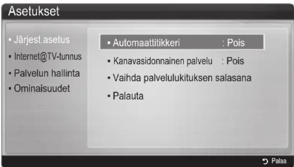 Asetukset • Järjest.asetus • Internet@TV-tunnus • Palvelun hallinta • Ominaisuudet • Automaattiitikkeri : Pois • Kanavasidonnainen palvelu : Pois • Vaihda palvelulukituksen salasana • Palauta