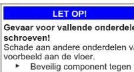 LET OPI Gevaar voor vallende onderdele schroeven! Schade aan andere onderdelen va voorbeeld aan de vloer. ► Beveilig component tegen