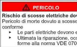 PERICOLO Rischio di scosse elettriche dov Pericolo di morte dovuto a scosse conforme ► Le parti elettriche devono e ► Ultimata la riparazione, occ forme alla norma VDE 070