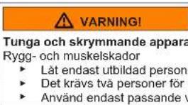 WARNING! Tunga och skrymmande appara Rygg- och muskelskador ► Låt endast utbildad persona ► Det krävs två personer för ► Använd endast passande v