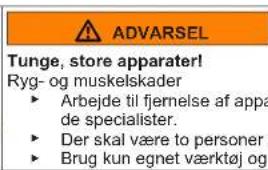 ADVARSEL Tunge, store apparater! Ryg- og muskelskader ► Arbejde til fjernelse af appa de specialister. ► Der skal være to personer ► Brug kun egnet værktøj og